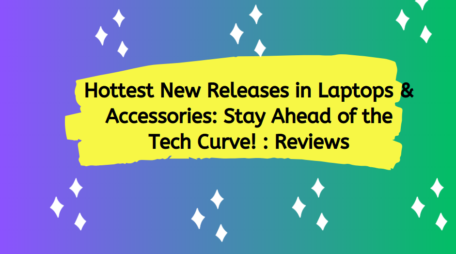 Hottest New Releases in Laptops & Accessories: Stay Ahead of the Tech Curve! : Reviews