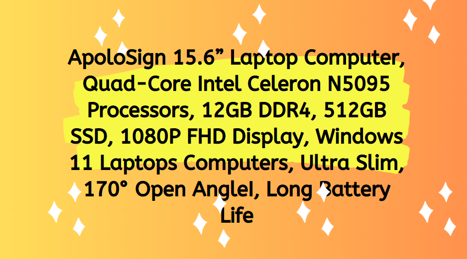 ApoloSign 15.6” Laptop Computer, Quad-Core Intel Celeron N5095 Processors, 12GB DDR4, 512GB SSD, 1080P FHD Display, Windows 11 Laptops Computers, Ultra Slim, 170° Open AngleI, Long Battery Life