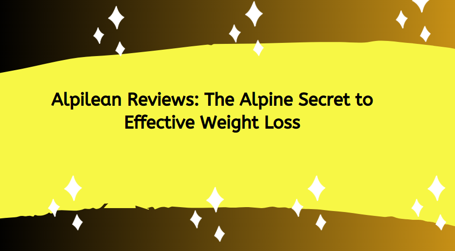 Alpilean Reviews: The Alpine Secret to Effective Weight Loss