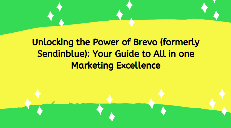 Unlocking the Power of Brevo (formerly Sendinblue): Your Guide to All in one Marketing Excellence
