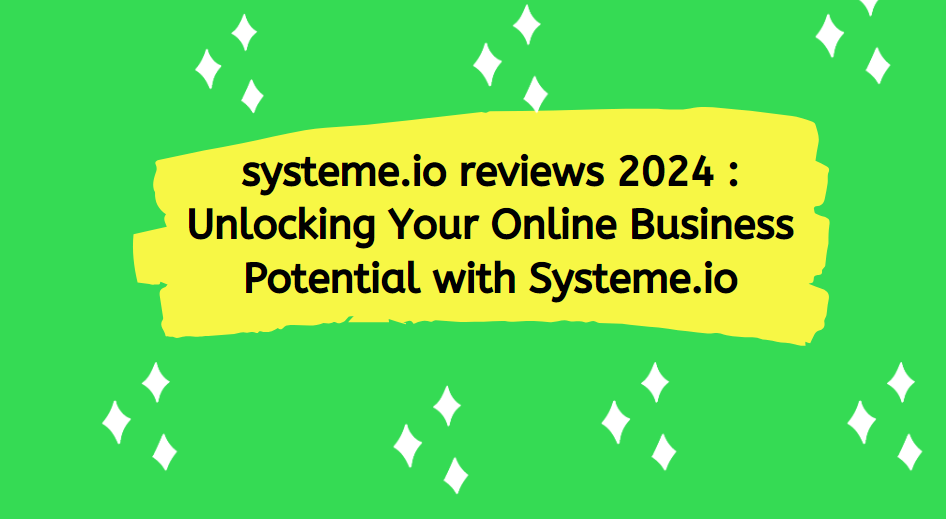 systeme.io reviews 2024 : Unlocking Your Online Business Potential with Systeme.io